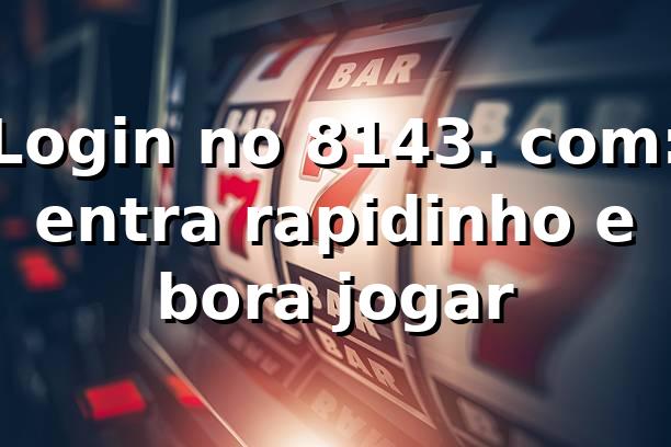 Login no 8143. com: entra rapidinho e bora jogar 😎