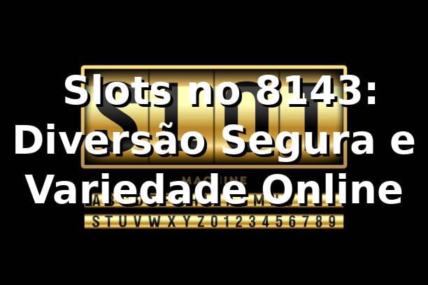 ⭐ Slots no 8143: Diversão Segura e Variedade Online
