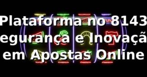 ⭐ Plataforma no 8143: Segurança e Inovação em Apostas Online