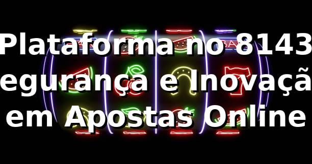 ⭐ Plataforma no 8143: Segurança e Inovação em Apostas Online